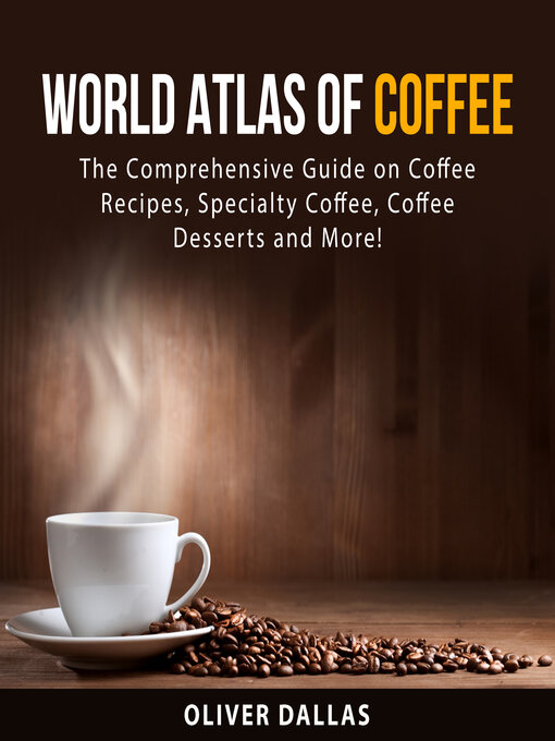 Title details for World Atlas of Coffee by Oliver Dallas - Available